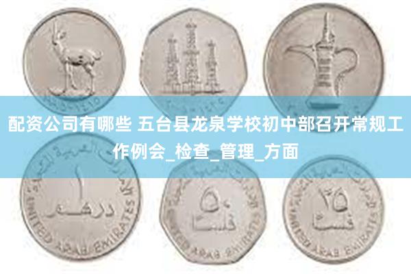 配资公司有哪些 五台县龙泉学校初中部召开常规工作例会_检查_管理_方面
