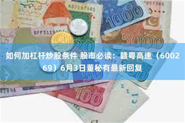如何加杠杆炒股条件 股市必读：赣粤高速（600269）6月3日董秘有最新回复