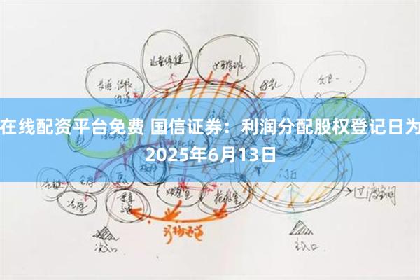 在线配资平台免费 国信证券：利润分配股权登记日为2025年6月13日