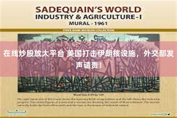 在线炒股放大平台 美国打击伊朗核设施，外交部发声谴责！